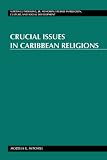 Crucial Issues in Caribbean Religions (Martin Luther King, Jr. Memorial Studies in Religion, Culture, and Social Development)