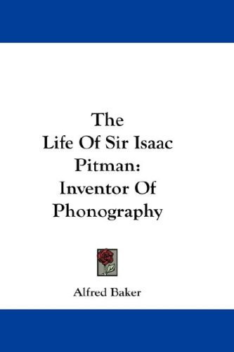 The Life of Sir Isaac Pitman: Inventor of Phonography