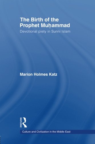 The Birth of The Prophet Muhammad: Devotional Piety in Sunni Islam (Culture and Civilization in the Middle East)