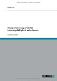 Komponenten sportlicher Leistungsfähigkeit beim Tennis Komponenten sportlicher Leistungsfähigkeit beim Tennis