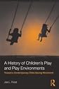 A history of children's play and play environments : toward a contemporary child-saving movement