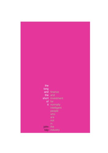 The Long and the Short of it: A Guide to Finance and Investment for Normally Intelligent People Who Aren't in the Industry by John Kay