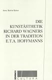 Die Kunst&auml;sthetik Richard Wagners in der Tradition E.T.A - Hoffmanns - Anne Katrin Kaiser