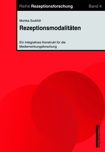 Rezeptionsmodalitäten. Ein integratives Konstrukt für die Medienwirkungsforschung Rezeptionsmodalitäten. Ein integratives Konstrukt für die Medienwirkungsforschung