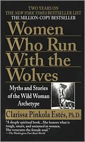 Women Who Run with the Wolves: Myths and Stories of the Wild Woman Archetype by Clarissa Pinkola Estes, Clarissa Pinkola Estes (Foreword by)