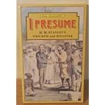 I Presume: H.M. Stanley's Triumph and Disaster book cover