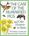 The Case of the Mummified Pigs: And Other Mysteries in Nature