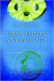 New Moon Astrology: The Secret of Astrological Timing to Make All Your Dreams Come True by Jan Spiller