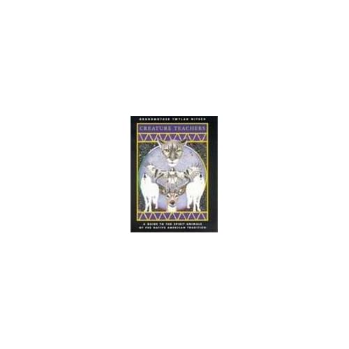 Creature Teachers: A Guide to the Spirit Animals of the Native American Tradition