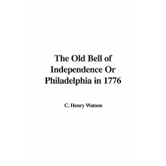 The Old Bell of Independence Or Philadelphia in 1776