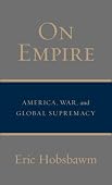 Eric Hobsbawm - On Empire: America, War, and Global Supremacy