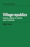 Village Republics: Economic Conditions for Collective Action in South India (Cambridge South Asian Studies)