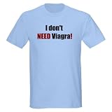 I dont NEED Viagra Dont Light T-Shirt by CafePress