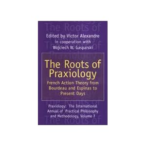 The Roots of Praxiology: French Action Theory from Bourdeau and Espinas to Present Days [Hardcover]