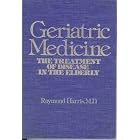 Geriatric Medicine: The Treatment of Disease in the Elderly by Raymond Harris