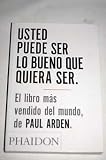 Usted puede ser lo bueno que quiera ser - Paul Arden