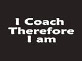 #219 I Coach Therefore I am Bumper Sticker / Vinyl Decal