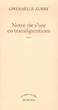 Notre vie s\'use en transfigurations