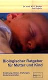 Biologischer Ratgeber f&uuml;r Mutter und Kind: Ern&auml;hrung, Stillen, Impfungen, Kinderkrankheiten - Max Otto Bruker, Ilse Gutjahr