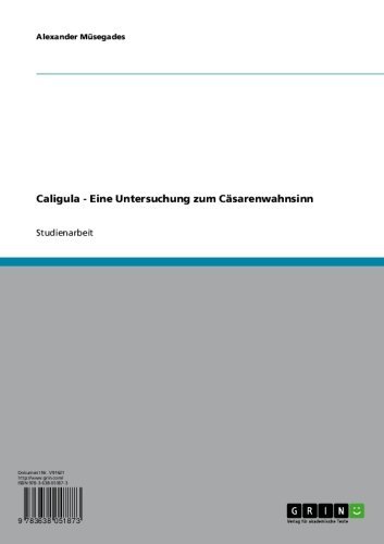 Caligula - Eine Untersuchung zum Cäsarenwahnsinn (German Edition)