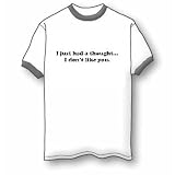 I just had a thought. I don't like you. Ringer T-Shirt