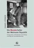 Bild zu: Die Wunderheiler der Weimarer Republik (1918-1933): Protagonisten, Heilmethoden und Stellung innerhalb des Gesundheitsbetriebs