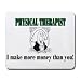 PHYSICAL THERAPIST I make more money than you! Mousepad