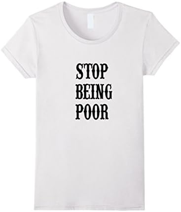 Women's Stop Being Poor Tshirt XL White