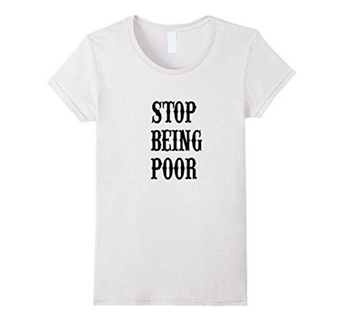 Women's Stop Being Poor Tshirt XL White