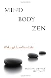 Mind Body Zen: Waking Up to Your Life
