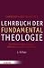 Produkt-Bild: Lehrbuch der Fundamentaltheologie: Die Rationalit&auml;t der Gottes-, Offenbarungs- und Kirchenfrage