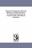Elements of trigonometry, plane and spherical. By Lefebure de Fourcy. Tr. from the last French ed., by Francis H. Smith. With tables of logarithms.