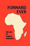 FORWARD EVER. KWAME NKRUMAH: A BIOGRAPHY (JUNE MILNE)