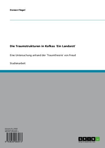 Die Traumstrukturen in Kafkas ´Ein Landarzt`: Eine Untersuchung anhand der ´Traumtheorie` von Freud (German Edition)