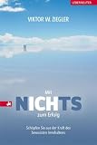 Mit Nichts zum Erfolg: Sch&ouml;pfen Sie aus der Kraft des bewussten Innehaltens - Viktor W. Ziegler