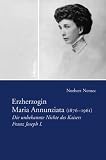 Erzherzogin Maria Annunziata (1876-1961). Die unbekannte Nichte des Kaisers Franz Joseph I.