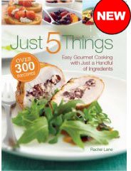 Just 5 Things: Easy Gourmet Cooking with Just a Handful of Ingredients