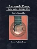 Antonio de Torres: Guitar Maker - His Life & Work
