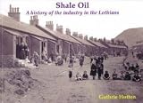 Shale oil : a history of the industry in the Lothians