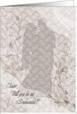 Sister Will You Be My Bridesmaid? Antique Lace Silhouette Card