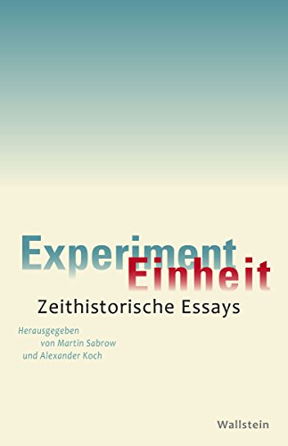 Experiment Einheit: Zeithistorische Essays (German Edition)