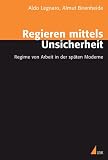  : Regieren mittels Unsicherheit. Regime von Arbeit in der späten Moderne