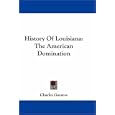 History Of Louisiana: The American Domination by Charles Gayarre