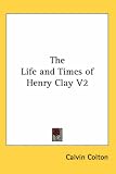 The Life and Times of Henry Clay V2