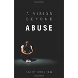 A Vision Beyond Abuse ~ Kathy Goodhew