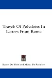 Travels Of Polycletes In Letters From Rome