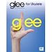 Glee for Ukulele - Songbook Glee for Ukulele - Songbook