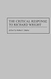 The Critical Response to Richard Wright (Critical Responses in Arts and Letters)