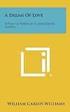 A Dream Of Love: A Play In Three Acts And Eight Scenes