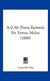A 0,50: Poeta Epistola En Versos Malos (1889)